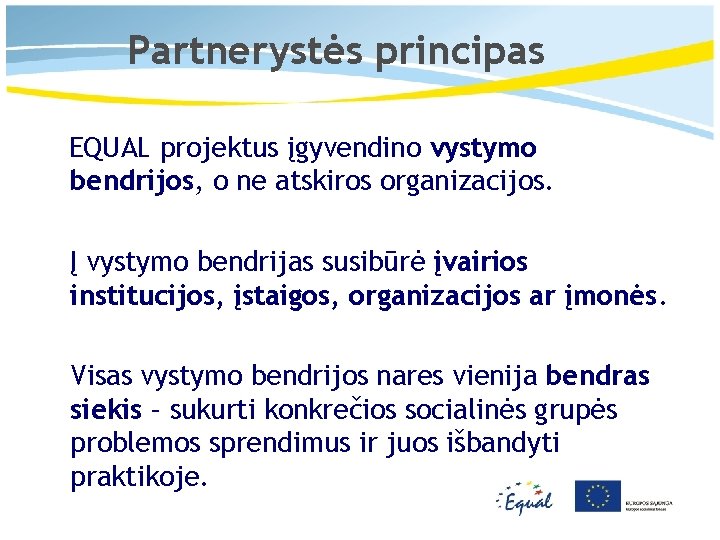 Partnerystės principas EQUAL projektus įgyvendino vystymo bendrijos, o ne atskiros organizacijos. Į vystymo bendrijas