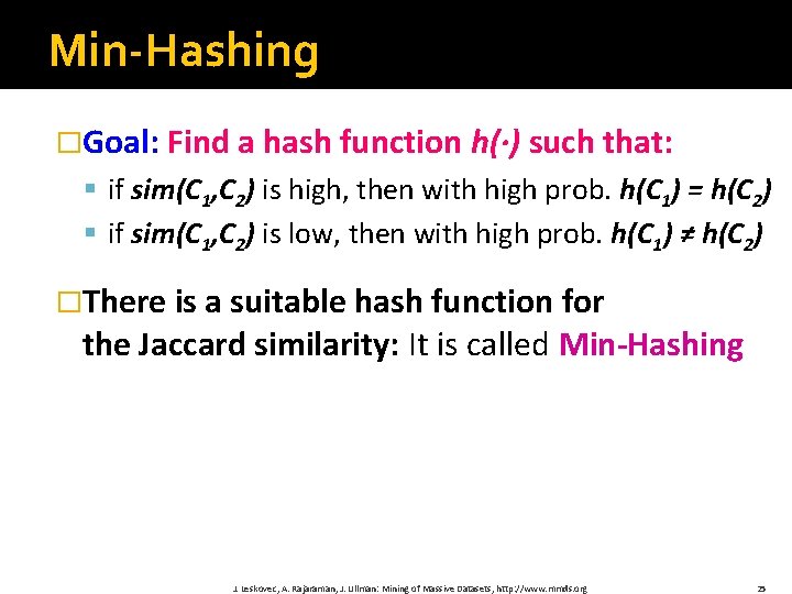 Min-Hashing �Goal: Find a hash function h(·) such that: § if sim(C 1, C