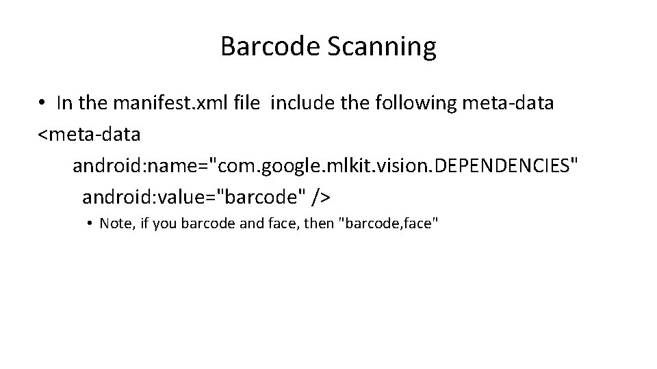 Barcode Scanning • In the manifest. xml file include the following meta-data <meta-data android: