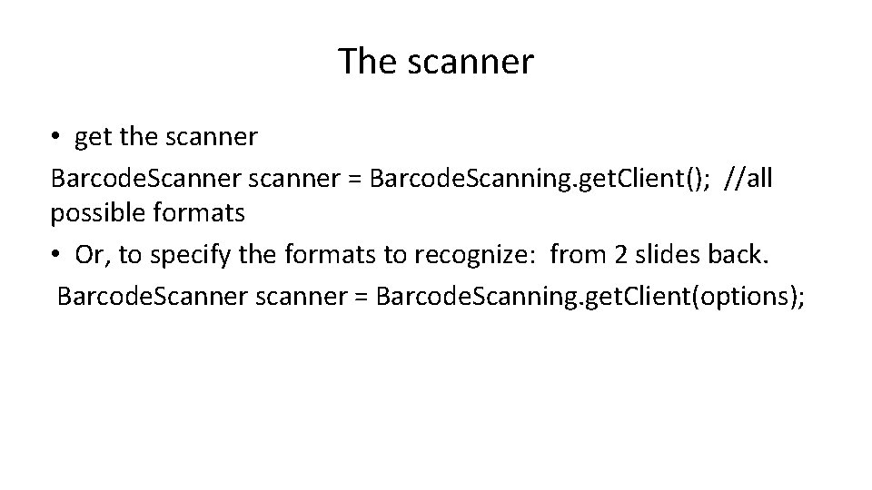 The scanner • get the scanner Barcode. Scanner scanner = Barcode. Scanning. get. Client();