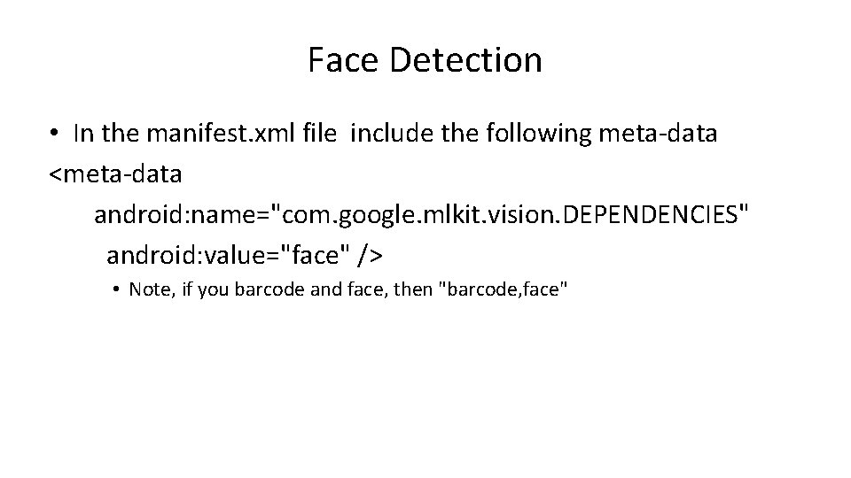Face Detection • In the manifest. xml file include the following meta-data <meta-data android: