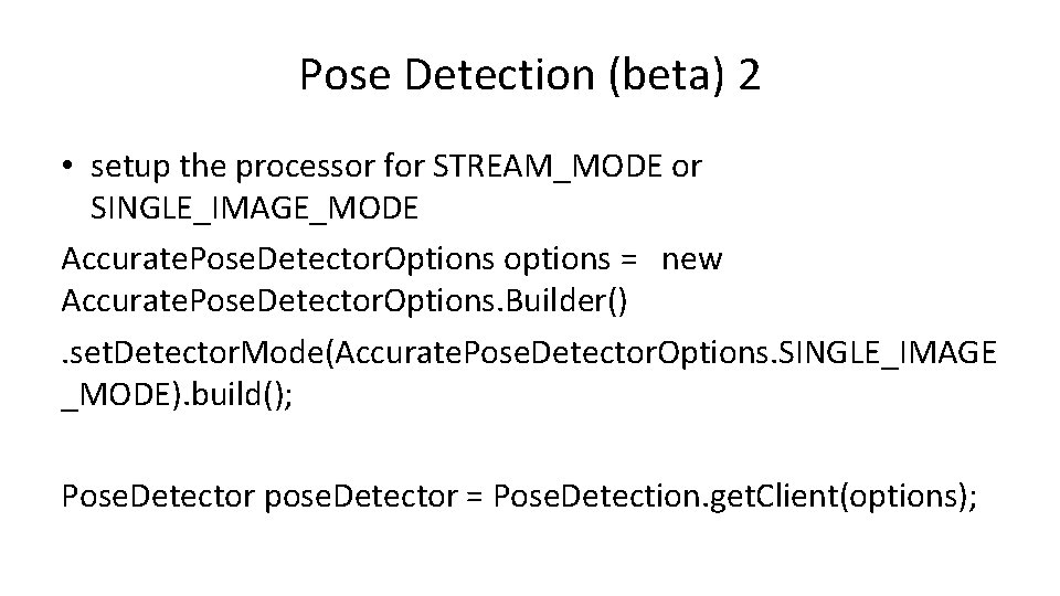 Pose Detection (beta) 2 • setup the processor for STREAM_MODE or SINGLE_IMAGE_MODE Accurate. Pose.