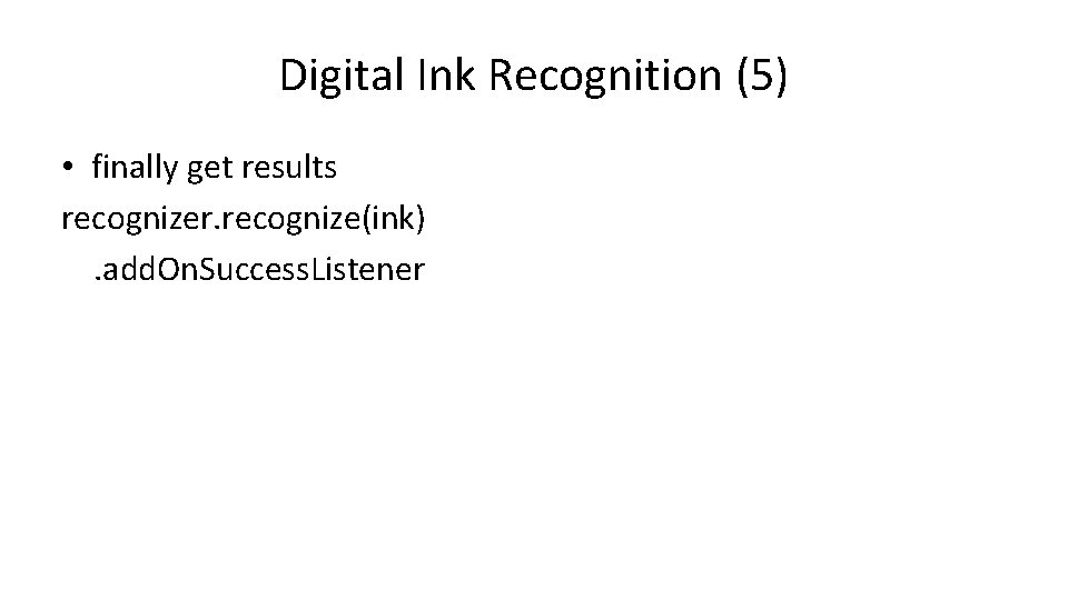 Digital Ink Recognition (5) • finally get results recognizer. recognize(ink). add. On. Success. Listener