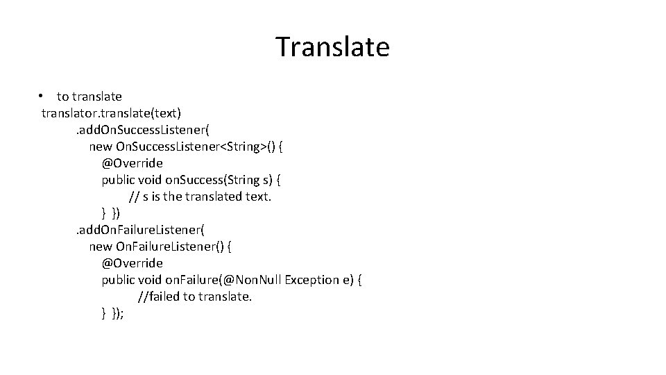 Translate • to translate translator. translate(text). add. On. Success. Listener( new On. Success. Listener<String>()