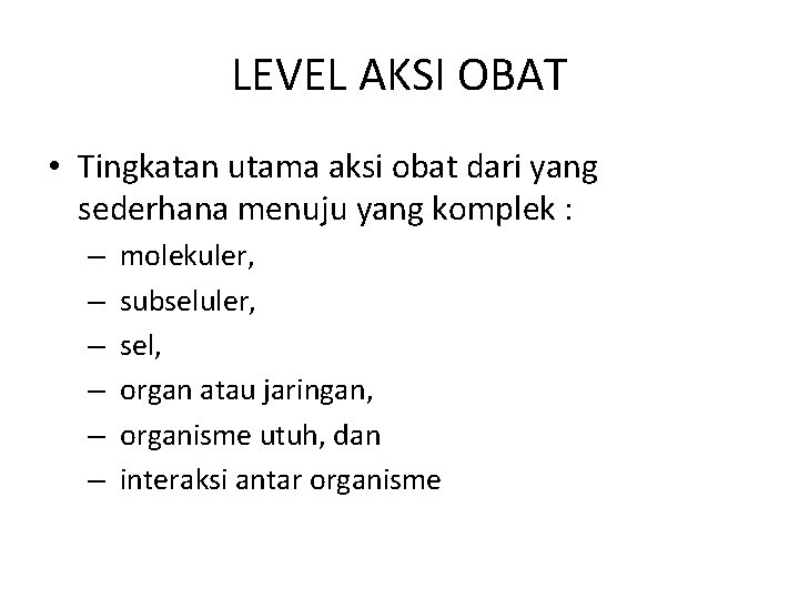 LEVEL AKSI OBAT • Tingkatan utama aksi obat dari yang sederhana menuju yang komplek