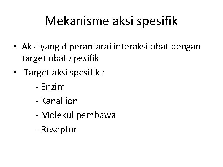 Mekanisme aksi spesifik • Aksi yang diperantarai interaksi obat dengan target obat spesifik •