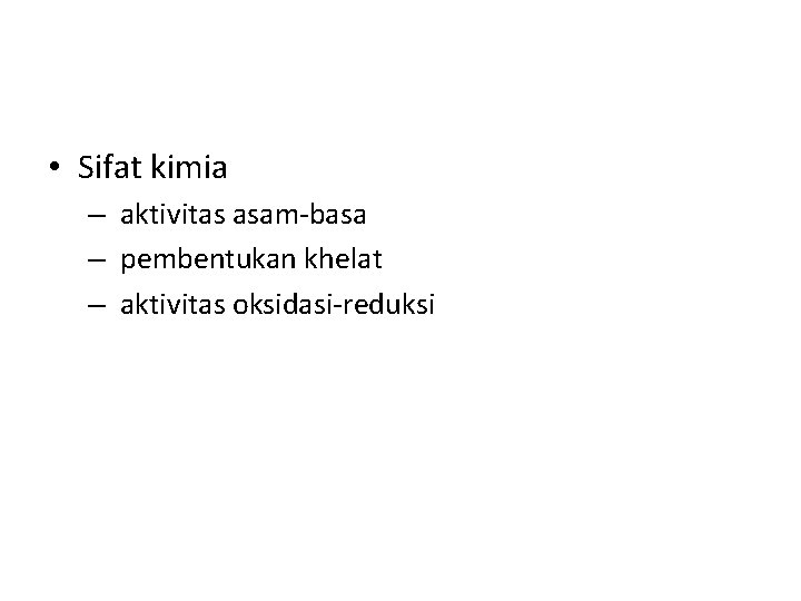  • Sifat kimia – aktivitas asam-basa – pembentukan khelat – aktivitas oksidasi-reduksi 