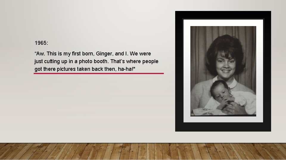 1965: “Aw. This is my first born, Ginger, and I. We were just cutting