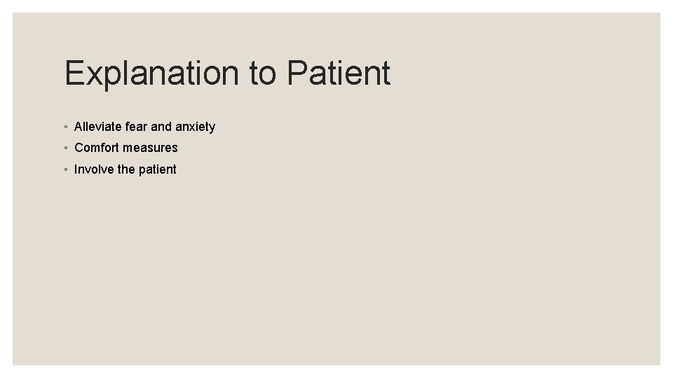 Explanation to Patient ◦ Alleviate fear and anxiety ◦ Comfort measures ◦ Involve the