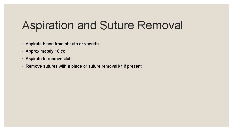 Aspiration and Suture Removal ◦ Aspirate blood from sheath or sheaths ◦ Approximately 10
