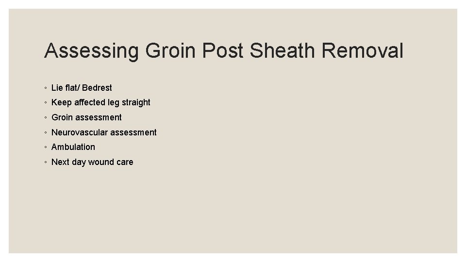 Assessing Groin Post Sheath Removal ◦ Lie flat/ Bedrest ◦ Keep affected leg straight