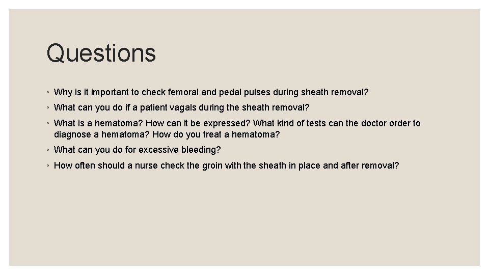 Questions ◦ Why is it important to check femoral and pedal pulses during sheath