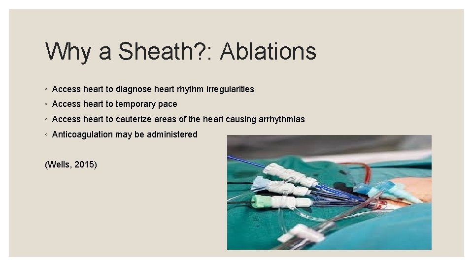 Why a Sheath? : Ablations ◦ Access heart to diagnose heart rhythm irregularities ◦
