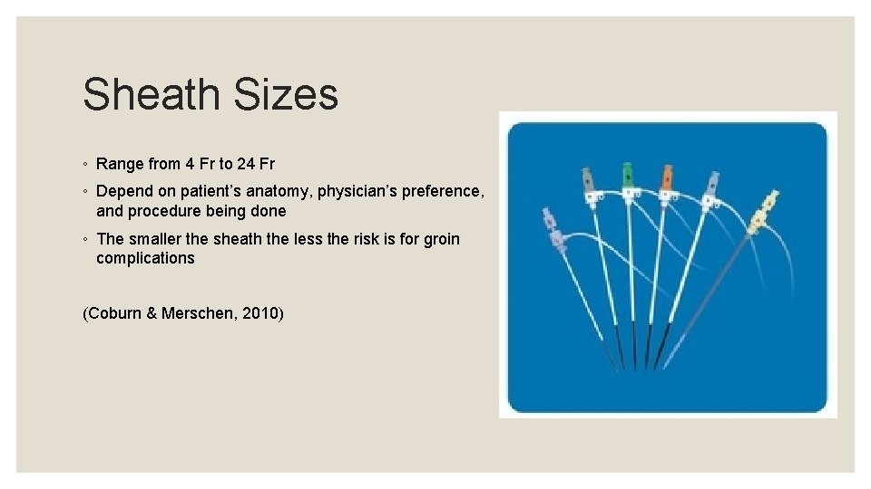 Sheath Sizes ◦ Range from 4 Fr to 24 Fr ◦ Depend on patient’s