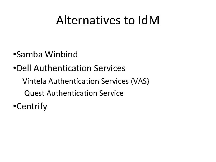 Alternatives to Id. M • Samba Winbind • Dell Authentication Services Vintela Authentication Services