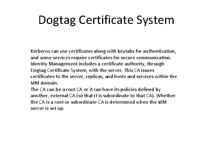 Dogtag Certificate System Kerberos can use certificates along with keytabs for authentication, and some