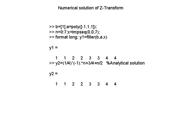 Numerical solution of Z-Transform >> b=[1]; a=poly([-1, 1, 1]); >> n=0: 7; x=impseq(0, 0,