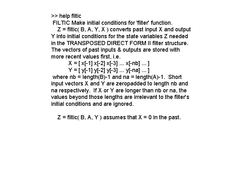 >> help filtic FILTIC Make initial conditions for 'filter' function. Z = filtic( B,