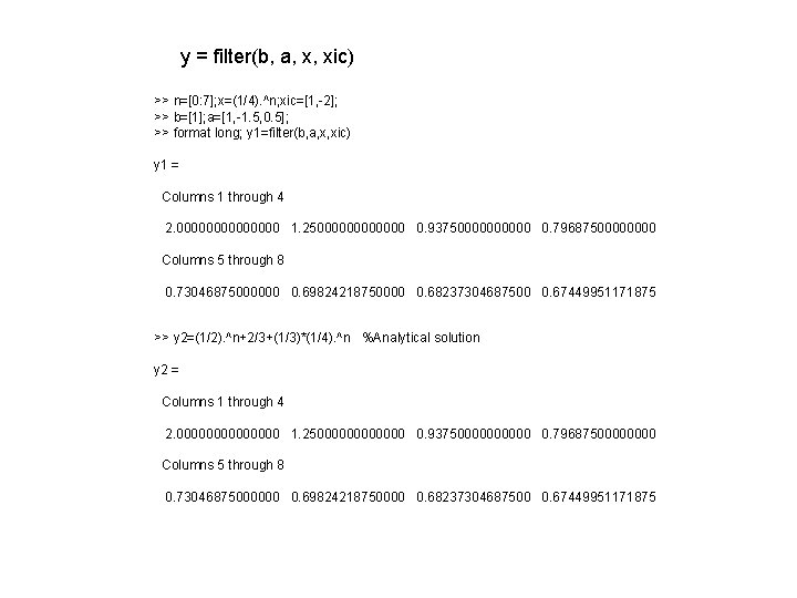 y = filter(b, a, x, xic) >> n=[0: 7]; x=(1/4). ^n; xic=[1, -2]; >>