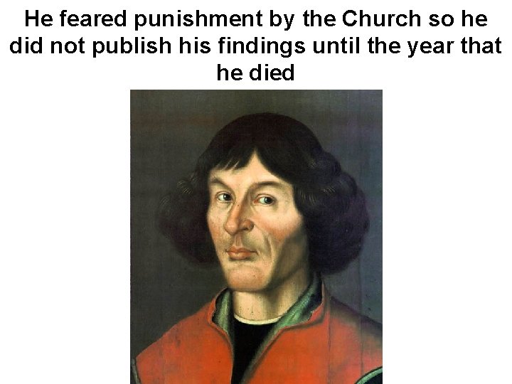 He feared punishment by the Church so he did not publish his findings until