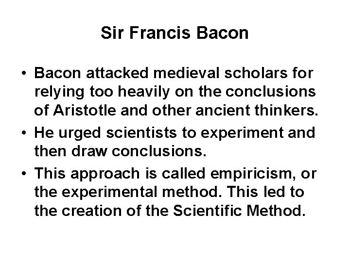 Sir Francis Bacon • Bacon attacked medieval scholars for relying too heavily on the