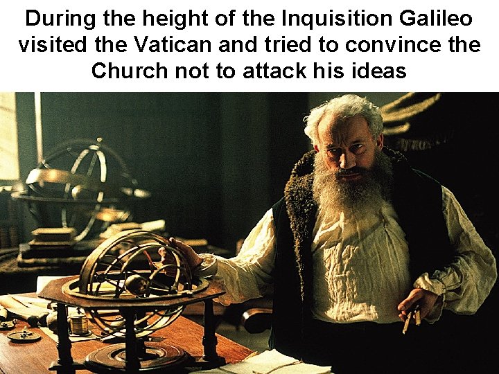 During the height of the Inquisition Galileo visited the Vatican and tried to convince