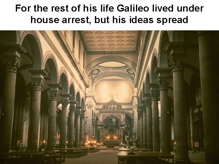 For the rest of his life Galileo lived under house arrest, but his ideas