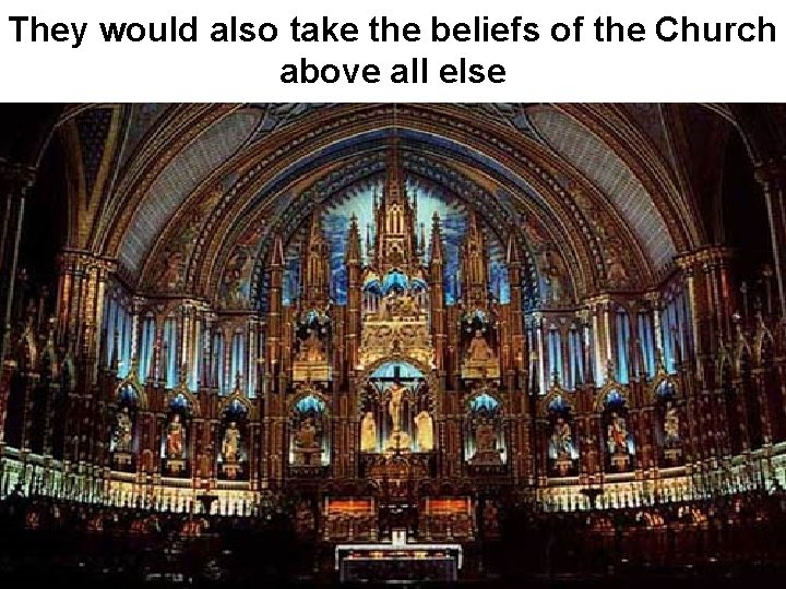 They would also take the beliefs of the Church above all else 