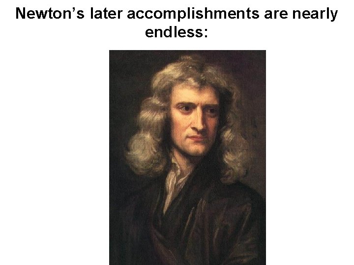 Newton’s later accomplishments are nearly endless: 