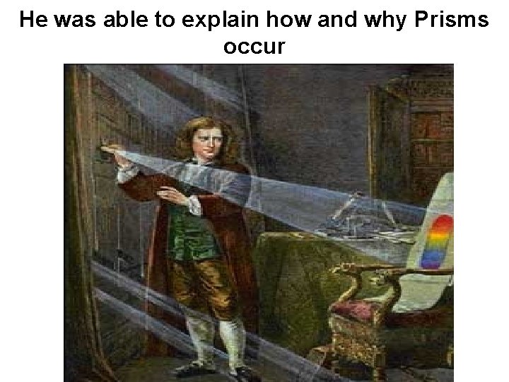 He was able to explain how and why Prisms occur 