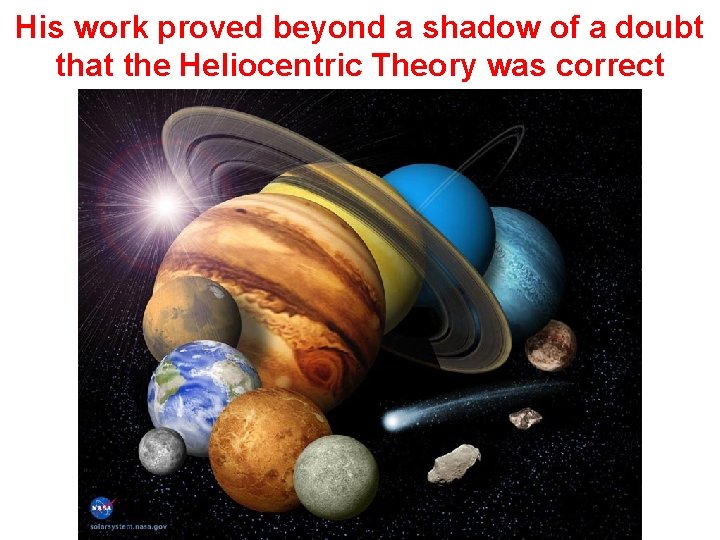 His work proved beyond a shadow of a doubt that the Heliocentric Theory was