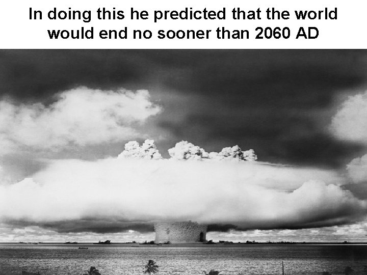 In doing this he predicted that the world would end no sooner than 2060
