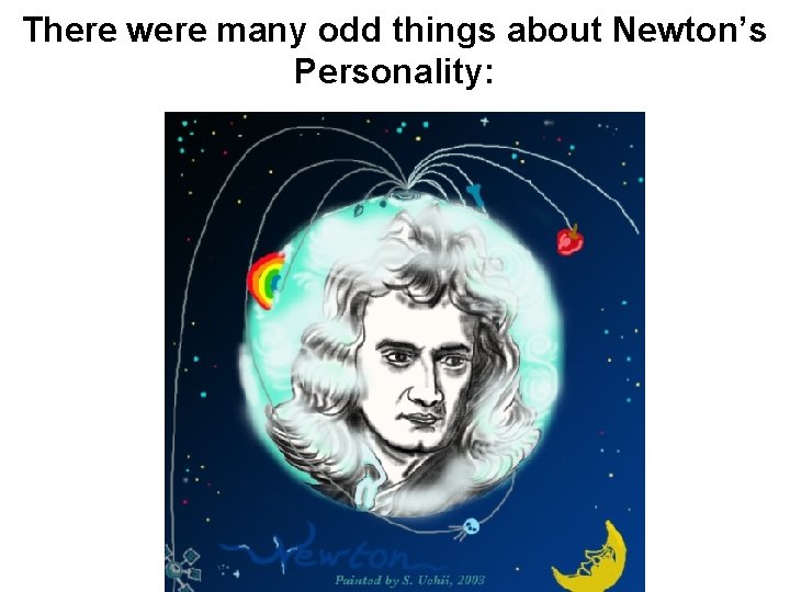 There were many odd things about Newton’s Personality: 