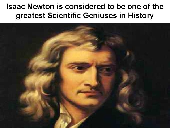 Isaac Newton is considered to be one of the greatest Scientific Geniuses in History