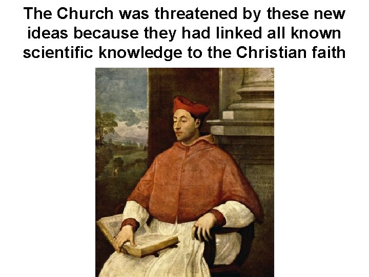 The Church was threatened by these new ideas because they had linked all known