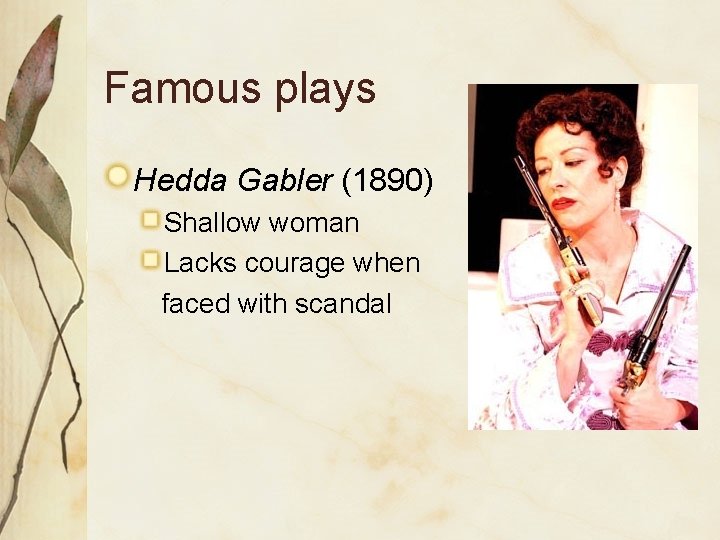 Famous plays Hedda Gabler (1890) Shallow woman Lacks courage when faced with scandal 