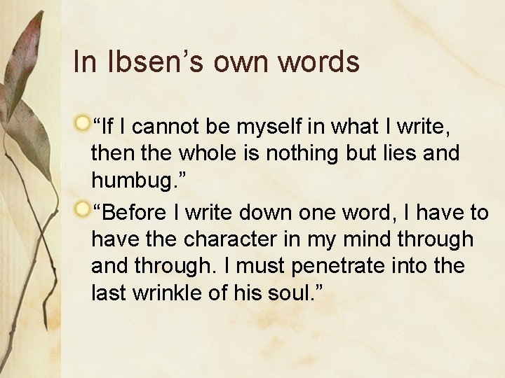 In Ibsen’s own words “If I cannot be myself in what I write, then