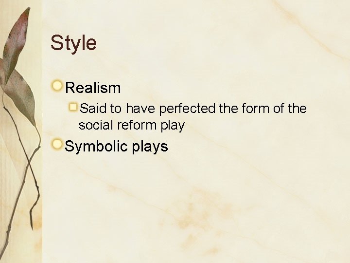 Style Realism Said to have perfected the form of the social reform play Symbolic