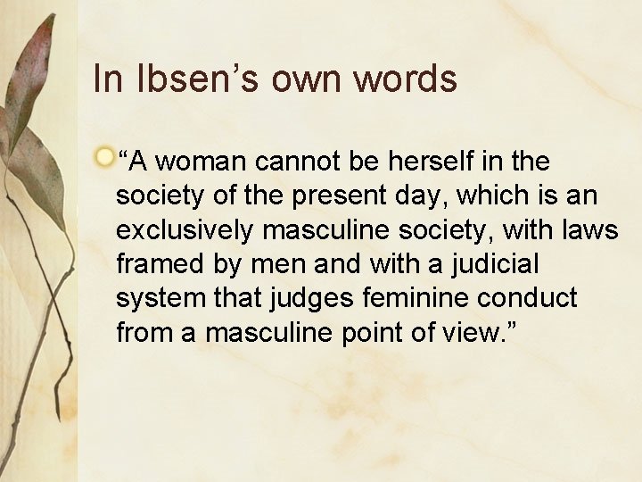 In Ibsen’s own words “A woman cannot be herself in the society of the