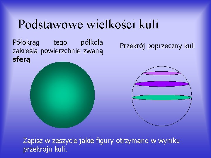 Podstawowe wielkości kuli Półokrąg tego półkola zakreśla powierzchnie zwaną sferą Przekrój poprzeczny kuli Zapisz