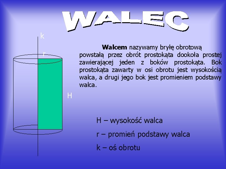 k Walcem nazywamy bryłę obrotową powstałą przez obrót prostokąta dookoła prostej zawierającej jeden z