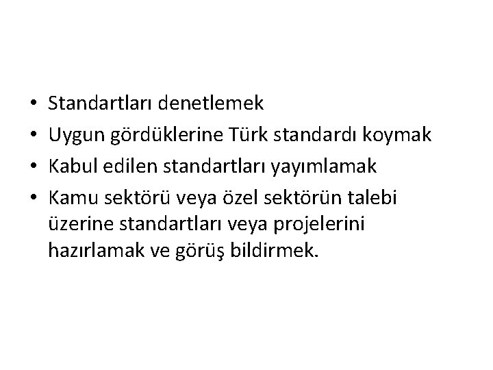  • • Standartları denetlemek Uygun gördüklerine Türk standardı koymak Kabul edilen standartları yayımlamak