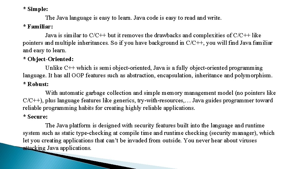 * Simple: The Java language is easy to learn. Java code is easy to * Simple: The Java language is easy to learn. Java code is easy to