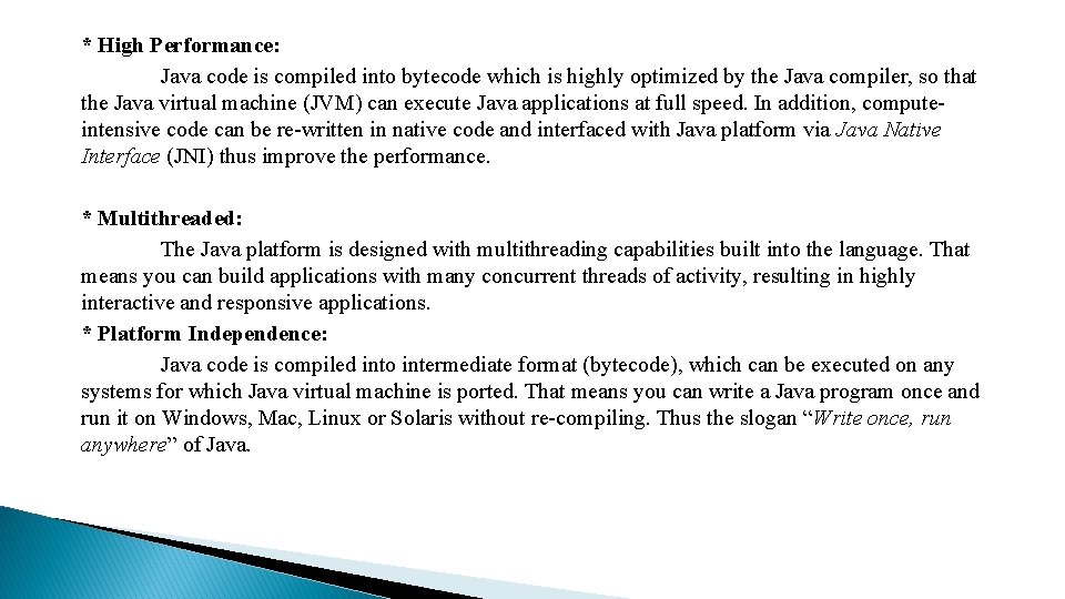 * High Performance: Java code is compiled into bytecode which is highly optimized by * High Performance: Java code is compiled into bytecode which is highly optimized by