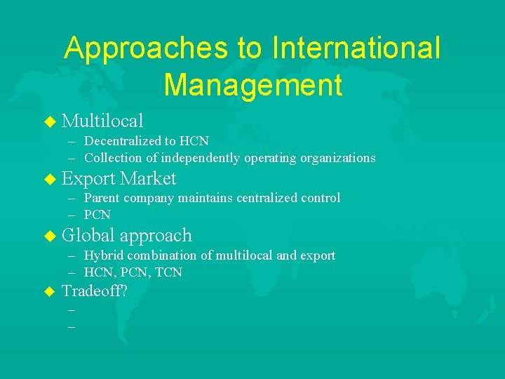 Approaches to International Management u Multilocal – Decentralized to HCN – Collection of independently