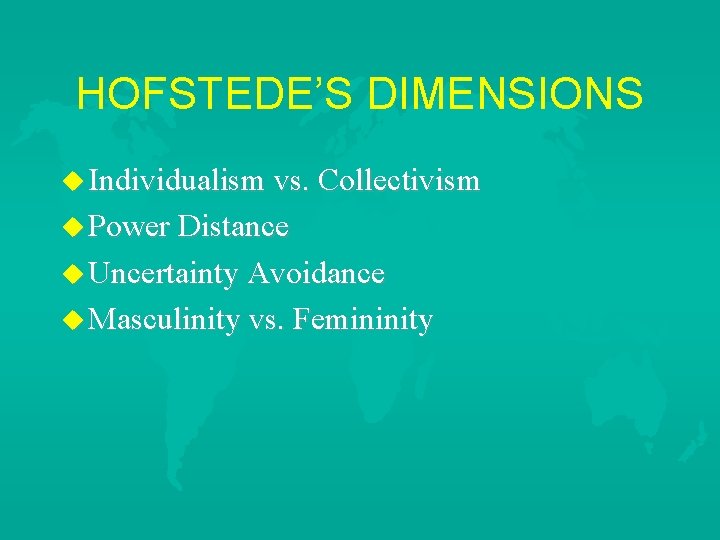 HOFSTEDE’S DIMENSIONS u Individualism vs. Collectivism u Power Distance u Uncertainty Avoidance u Masculinity