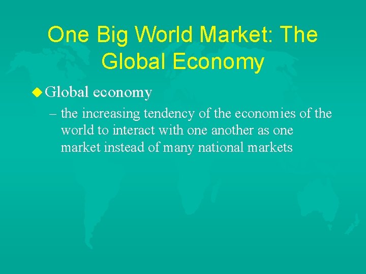 One Big World Market: The Global Economy u Global economy – the increasing tendency