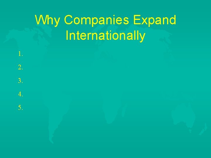 Why Companies Expand Internationally 1. 2. 3. 4. 5. 