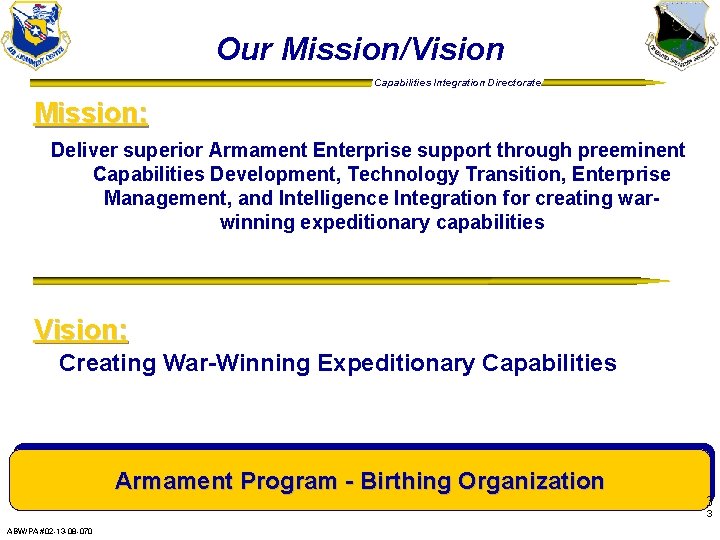 Our Mission/Vision Capabilities Integration Directorate Mission: Deliver superior Armament Enterprise support through preeminent Capabilities