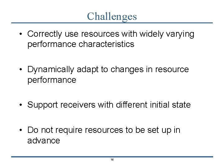 Challenges • Correctly use resources with widely varying performance characteristics • Dynamically adapt to